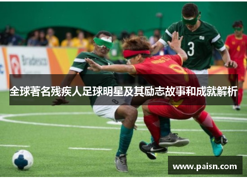 全球著名残疾人足球明星及其励志故事和成就解析