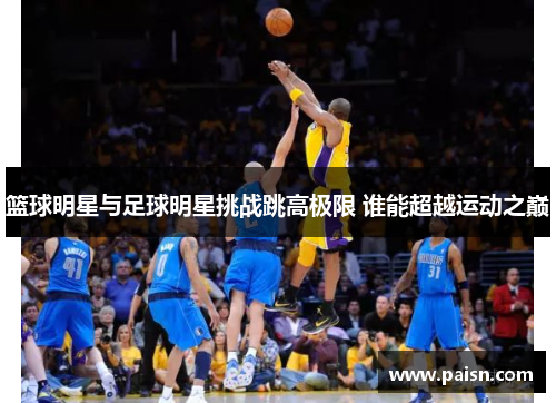 篮球明星与足球明星挑战跳高极限 谁能超越运动之巅
