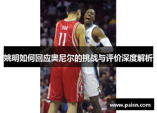 姚明如何回应奥尼尔的挑战与评价深度解析