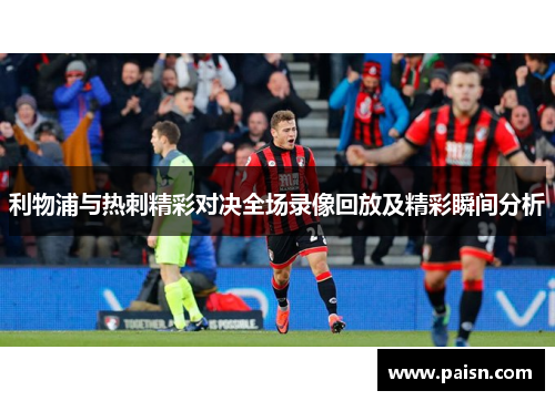 利物浦与热刺精彩对决全场录像回放及精彩瞬间分析