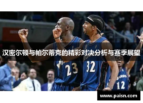 汉密尔顿与帕尔蒂克的精彩对决分析与赛季展望