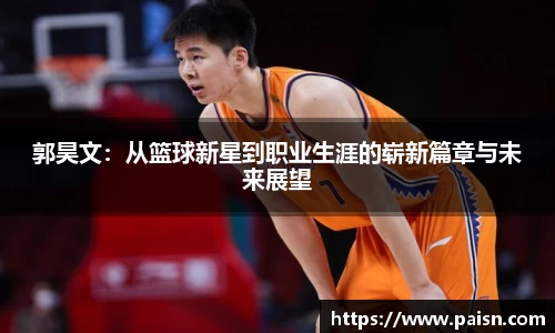 郭昊文：从篮球新星到职业生涯的崭新篇章与未来展望